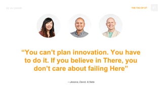 THE TAO OF DTBE AN OWNER
“You can’t plan innovation. You have
to do it. If you believe in There, you
don’t care about failing Here”
—Jessica, David, & Nate
97
 