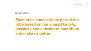 THE TAO OF DT
WE ARE A TRIBE
Each of us choose to be part of the
tribe based on our shared beliefs,
passions and a desire ...