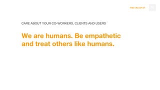 THE TAO OF DT
We are humans. Be empathetic
and treat others like humans.
70
CARE ABOUT YOUR CO-WORKERS, CLIENTS AND USERS
 