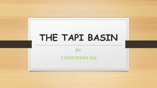 THE TAPI BASIN
BY
V.CHETHAN SAI
 