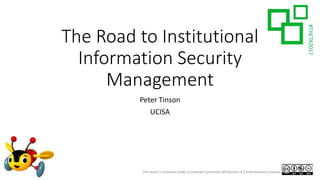 #THETA2017
This work is licensed under a Creative Commons Attribution 4.0 International License
The Road to Institutional
Information Security
Management
Peter Tinson
UCISA
 