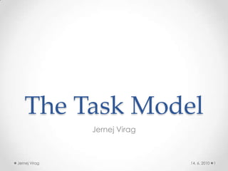 The Task Model Jernej Virag 14. 6. 2010 1 Jernej Virag 