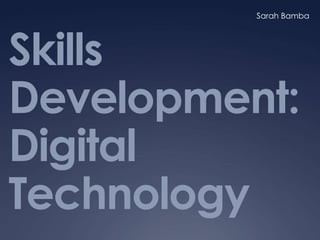 Sarah Bamba




Skills
Development:
Digital
Technology
 