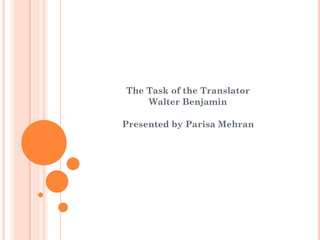 The Task of the Translator
Walter Benjamin
Presented by Parisa Mehran
 