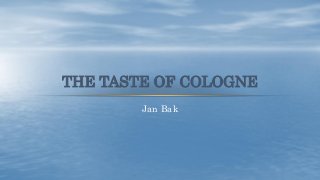 Jan Bak
THE TASTE OF COLOGNE
 