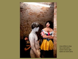 Snow White in drag has a chat with a human statue right before an event starts 