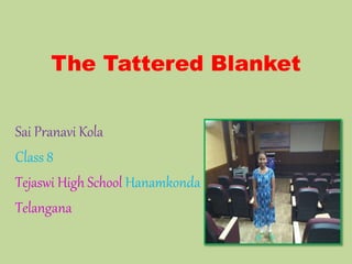 The Tattered Blanket
Sai Pranavi Kola
Class 8
Tejaswi High School Hanamkonda
Telangana
 