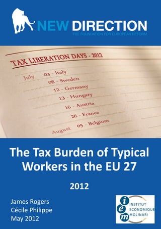 The Tax Burden of Typical
  Workers in the EU 27
                  2012
James Rogers
Cécile Philippe
May 2012
 