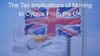 The Tax Implications of Moving
to Cyprus From the UK
 
