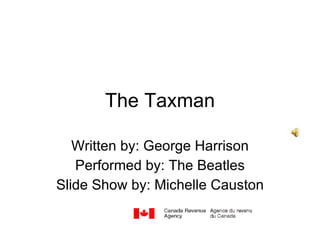 The Taxman Written by: George Harrison Performed by: The Beatles Slide Show by: Michelle Causton 