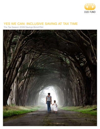 Yes We Can: Inclusive Saving at Tax Time
The Tax Season 2009 Savings Bond Pilot
D2D FUND
 