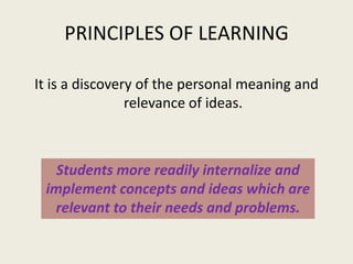 PRINCIPLES OF LEARNING

It is a discovery of the personal meaning and
                relevance of ideas.



   Students m...