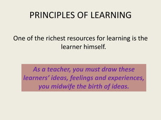 PRINCIPLES OF LEARNING

One of the richest resources for learning is the
                learner himself.


      As a tea...