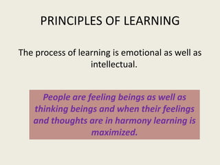 PRINCIPLES OF LEARNING

The process of learning is emotional as well as
                  intellectual.


     People are ...