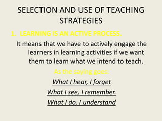 SELECTION AND USE OF TEACHING
            STRATEGIES
1. LEARNING IS AN ACTIVE PROCESS.
  It means that we have to actively...
