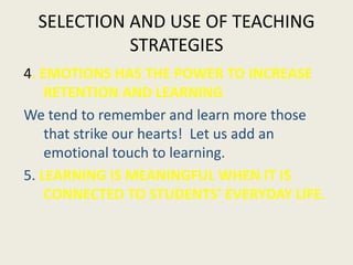 SELECTION AND USE OF TEACHING
           STRATEGIES
4. EMOTIONS HAS THE POWER TO INCREASE
    RETENTION AND LEARNING
We te...