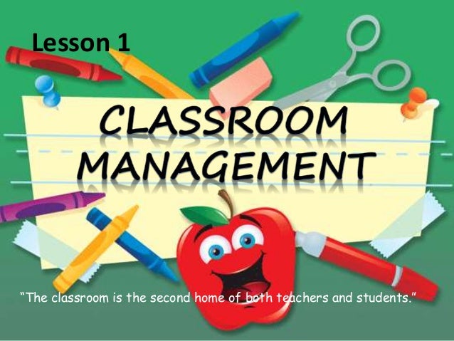 Lesson 1
“The classroom is the second home of both teachers and students.”
 