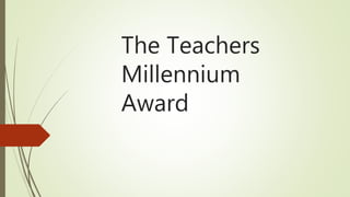 The Teachers
Millennium
Award
 