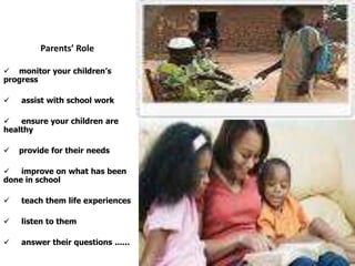 Parents’ Role

 monitor your children‟s
progress

   assist with school work

 ensure your children are
healthy

   pr...