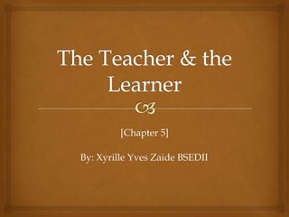 [Chapter 5]

By: Xyrille Yves Zaide BSEDII
 
