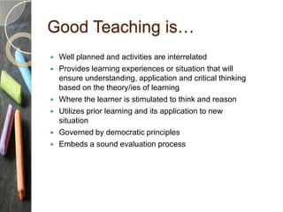 Good Teaching is…
 Well planned and activities are interrelated
 Provides learning experiences or situation that will
en...
