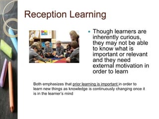 Reception Learning
 Though learners are
inherently curious,
they may not be able
to know what is
important or relevant
an...