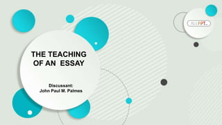 Discussant:
John Paul M. Palmes
THE TEACHING
OF AN ESSAY
 