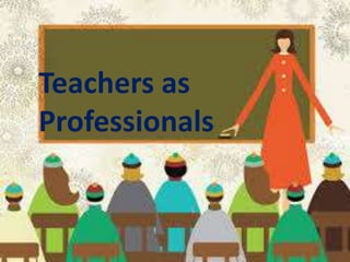 Teachers as
Professionals
 