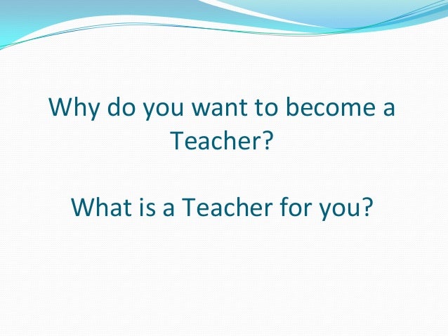 Why did you become a teacher?