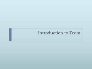 Introduction to Team 
 