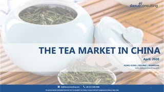 TO ACCESS MORE INFORMATION ON THE TEA MARKET IN CHINA, PLEASE CONTACT DX@DAXUECONSULTING.COM
dx@daxueconsulting.com +86 (21) 5386 0380
1
THE TEA MARKET IN CHINA
April. 2020
HONG KONG | BEIJING | SHANGHAI
www.daxueconsulting.com
 