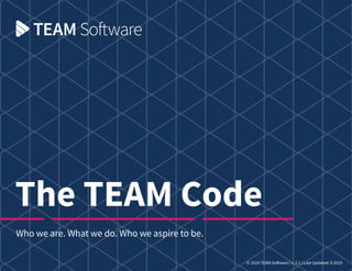 Who we are. What we do. Who we aspire to be.
© 2019 TEAM Software | v. 2.1 | Last Updated: 9.2019
 