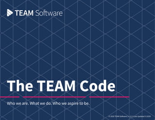 Who we are. What we do. Who we aspire to be.
© 2020 TEAM Software | v. 2.2 | Last Updated: 9.2020
 