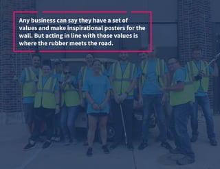 © 2019 TEAM Software | v. 2.1 | Last Updated: 9.2019
Any business can say they have a set of
values and make inspirational posters for the
wall. But acting in line with those values is
where the rubber meets the road.
 