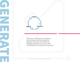 © 2019 TEAM Software | v. 2.1 | Last Updated: 9.2019
That’s why we offer a generous employee
referral program to help us bring those
go-getters in the door. To facilitate new
employee success from day one, we offer
onboarding and training to get them going on
 