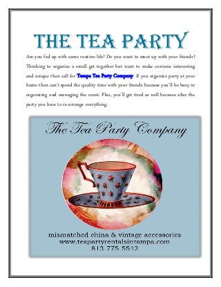 The Tea PartyAre you fed up with same routine life? Do you want to meet up with your friends?
Thinking to organize a small get together but want to make convene interesting
and unique then call for Tampa Tea Party Company. If you organize party at your
home then can’t spend the quality time with your friends because you’ll be busy in
organizing and managing the event. Plus, you’ll get tired as well because after the
party you have to re-arrange everything.
 
