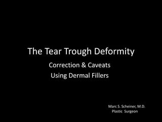 The Tear Trough Deformity Correction & Caveats Using Dermal Fillers Marc S. Scheiner, M.D.     Plastic  Surgeon 