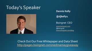 Dennis Kelly
@djkelly1
Boingnet CEO
www.boingnet.com
@boingnet
www.boingnet.com/blog
Check Out Our FreeWhitepaper and Data Sheet
http://pages.boingnet.com/nedmamaygiveaway
 