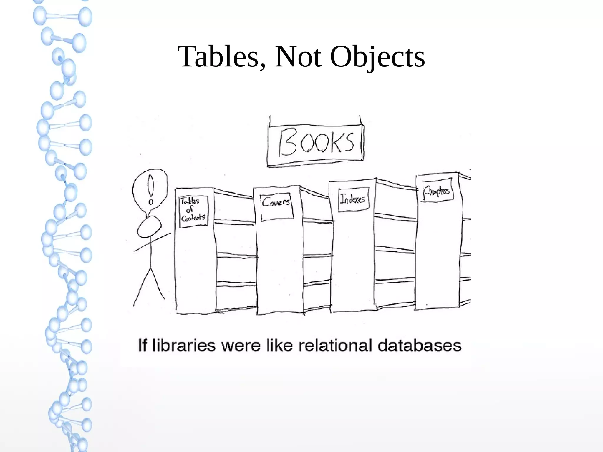 Tables, Not Objects
 