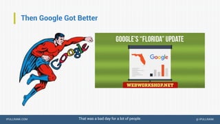 IPULLRANK.COM @ IPULLRANK
Then Google Got Better
That was a bad day for a lot of people.
 
