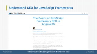 IPULLRANK.COM @ IPULLRANK
Understand SEO for JavaScript Frameworks
https://builtvisible.com/javascript-framework-seo/
 