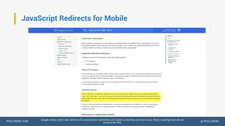 IPULLRANK.COM @ IPULLRANK
JavaScript Redirects for Mobile
Google allows client side redirects for automation redirection of mobile to desktop and vice versa. Many crawling tools do not
account for this.
 