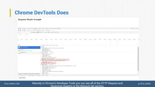 IPULLRANK.COM @ IPULLRANK
Chrome DevTools Does
Natively in Chrome’s Developer Tools you can see all of the HTTP Request and
Response Headers in the Network tab section.
 