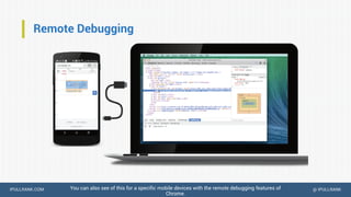 IPULLRANK.COM @ IPULLRANK
Remote Debugging
You can also see of this for a specific mobile devices with the remote debugging features of
Chrome.
 