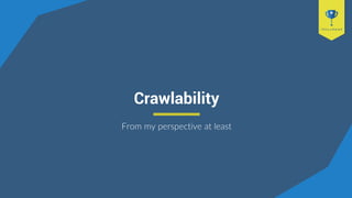 Crawlability
From my perspective at least
 