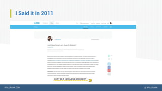 IPULLRANK.COM @ IPULLRANK
I Said it in 2011
 