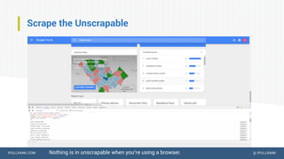 IPULLRANK.COM @ IPULLRANK
Scrape the Unscrapable
Nothing is in unscrapable when you’re using a browser.
 
