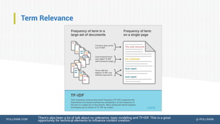 IPULLRANK.COM @ IPULLRANK
Term Relevance
There’s also been a lot of talk about co-relevance, topic modeling and TF*IDF. This is a great
opportunity for technical elements to influence content creation.
 