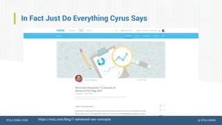 IPULLRANK.COM @ IPULLRANK
In Fact Just Do Everything Cyrus Says
https://moz.com/blog/7-advanced-seo-concepts
 
