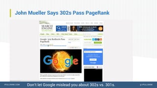 IPULLRANK.COM @ IPULLRANK
John Mueller Says 302s Pass PageRank
Don’t let Google mislead you about 302s vs. 301s.
 